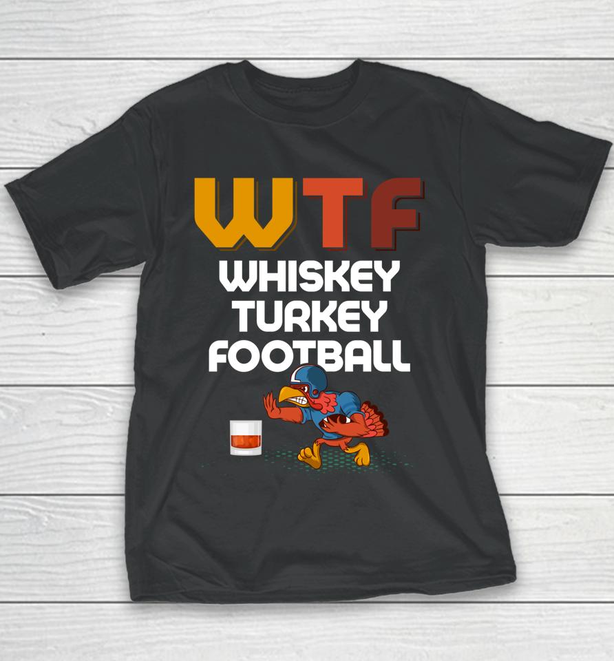 Wtf Whiskey Turkey Football Thanksgiving Turkey Day Youth T-Shirt