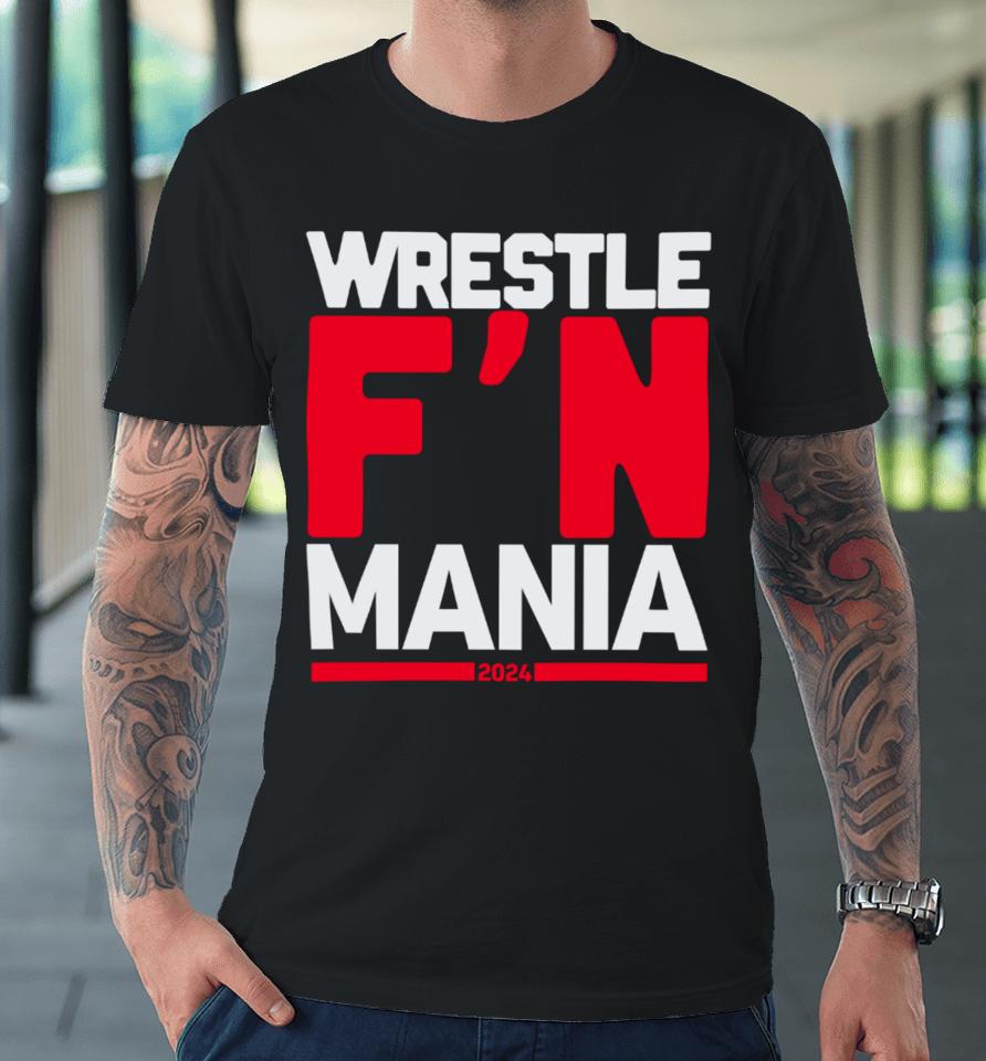 Wwe Wrestle F'n Mania 2024 Premium T-Shirt