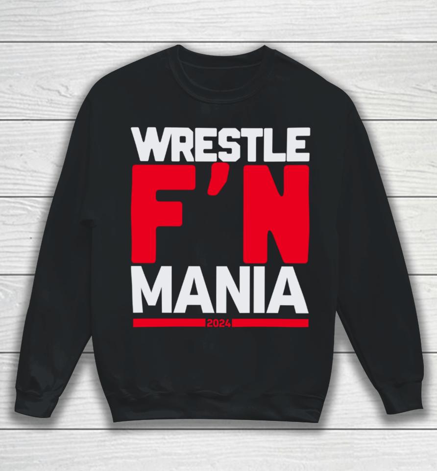Wwe Wrestle F'n Mania 2024 Sweatshirt