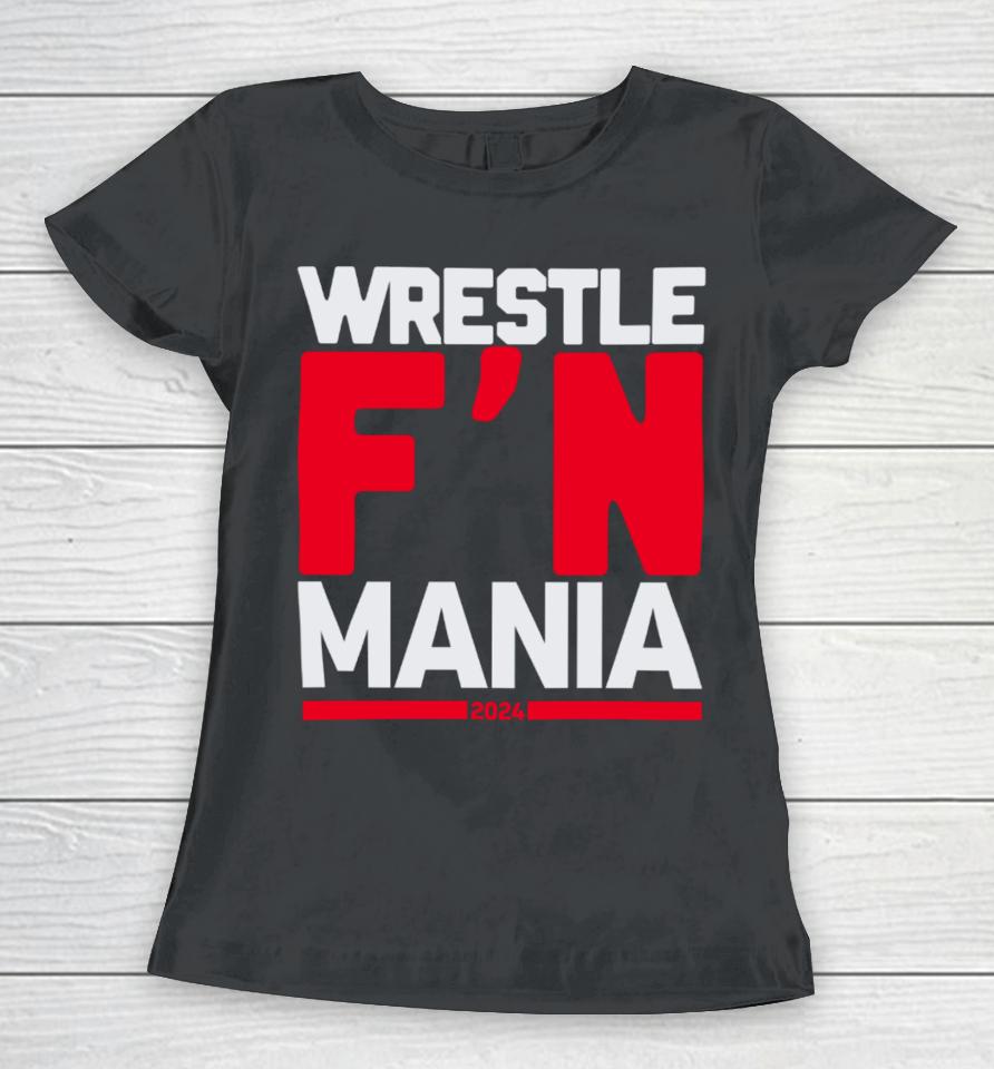 Wwe Wrestle F'n Mania 2024 Women T-Shirt