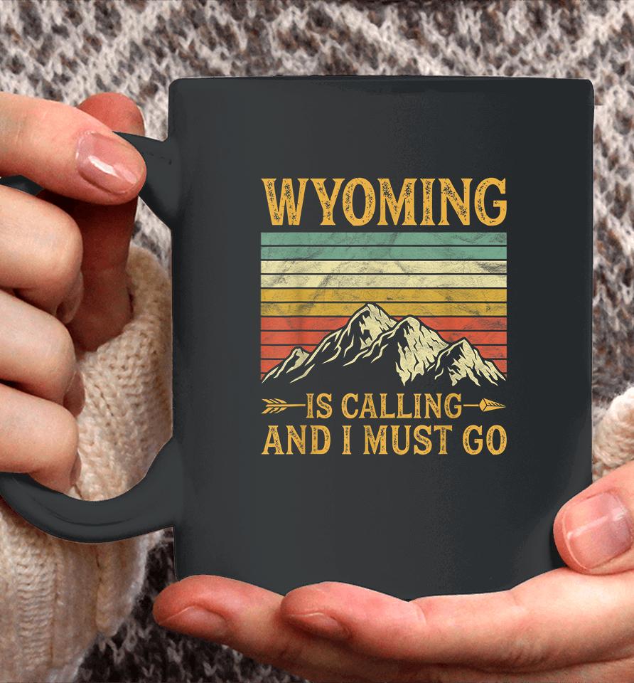 Wyoming Is Calling And I Must Go Coffee Mug