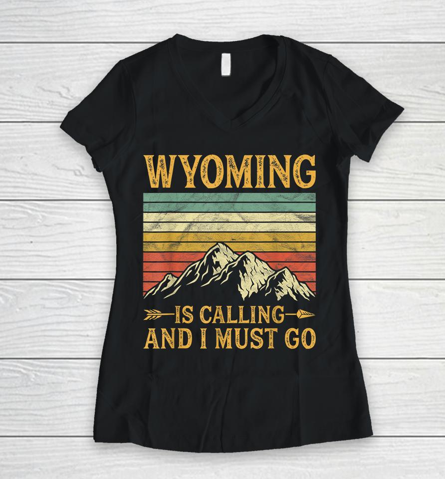 Wyoming Is Calling And I Must Go Women V-Neck T-Shirt