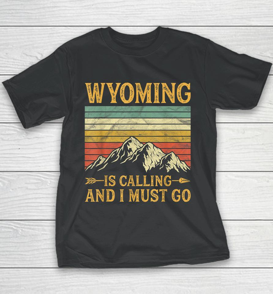 Wyoming Is Calling And I Must Go Youth T-Shirt