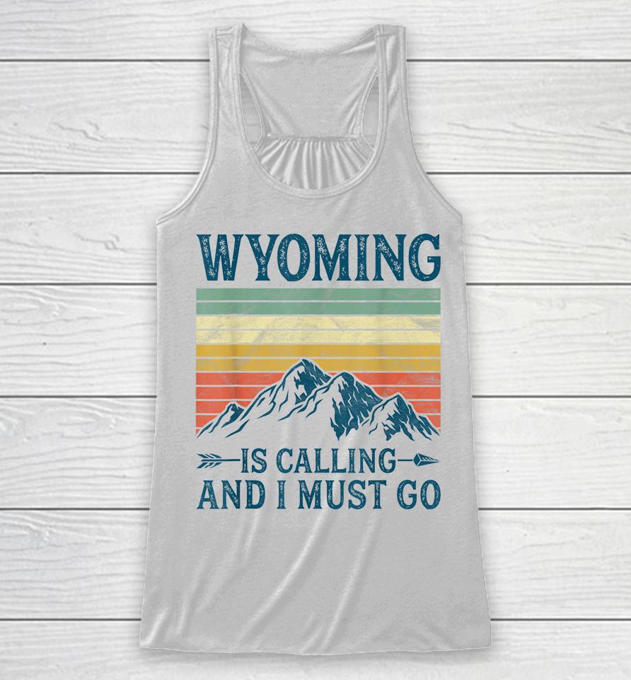 Wyoming Is Calling And I Must Go Racerback Tank