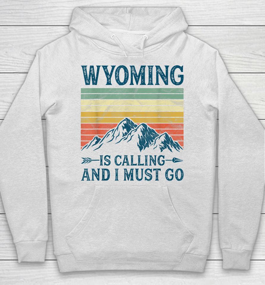 Wyoming Is Calling And I Must Go Hoodie