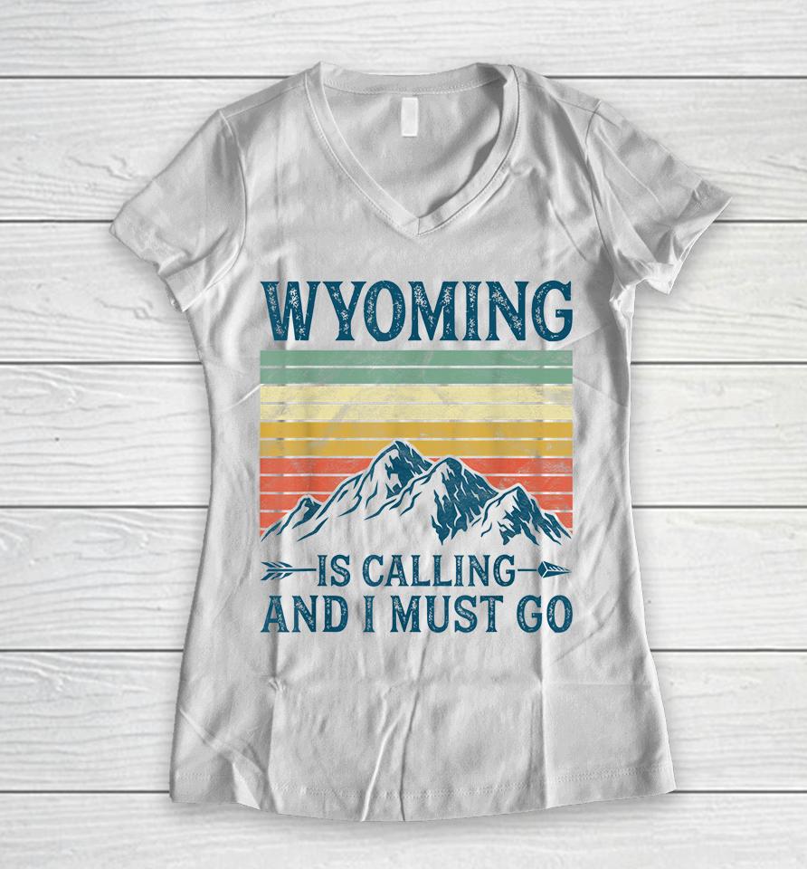 Wyoming Is Calling And I Must Go Women V-Neck T-Shirt