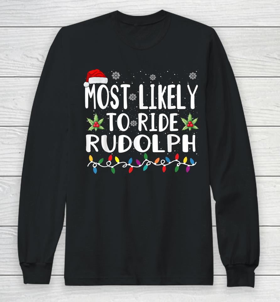 Xmas Most Likely Ride Rudolph Lover Funny Christmas Long Sleeve T-Shirt