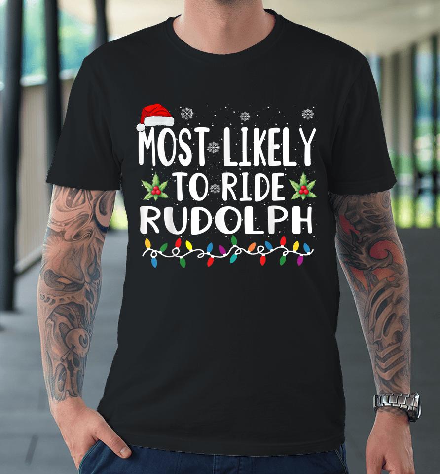 Xmas Most Likely Ride Rudolph Lover Funny Christmas Premium T-Shirt