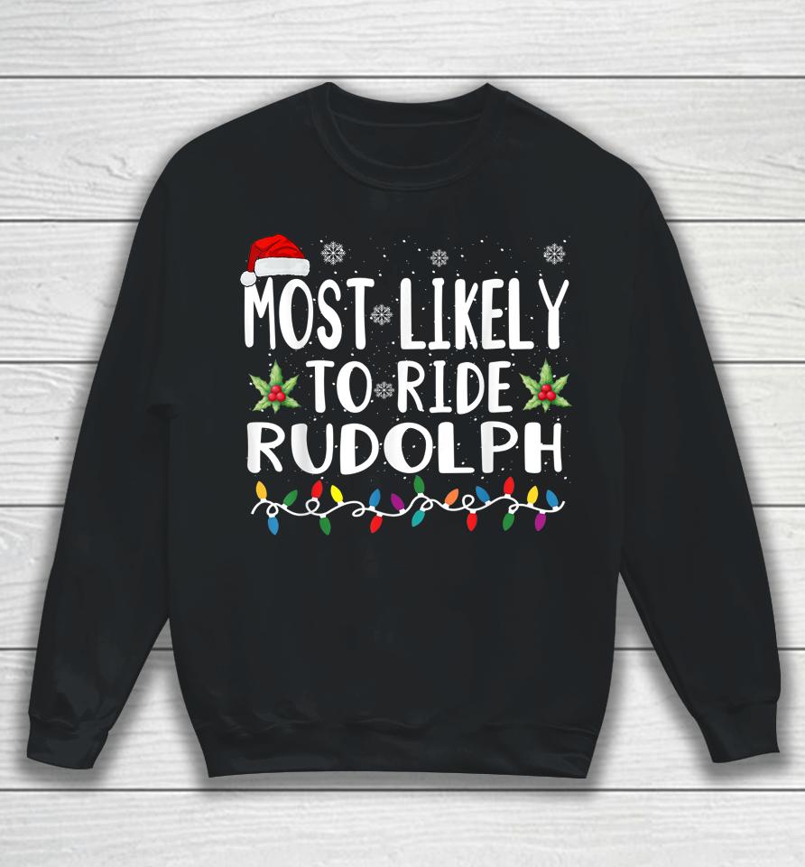 Xmas Most Likely Ride Rudolph Lover Funny Christmas Sweatshirt