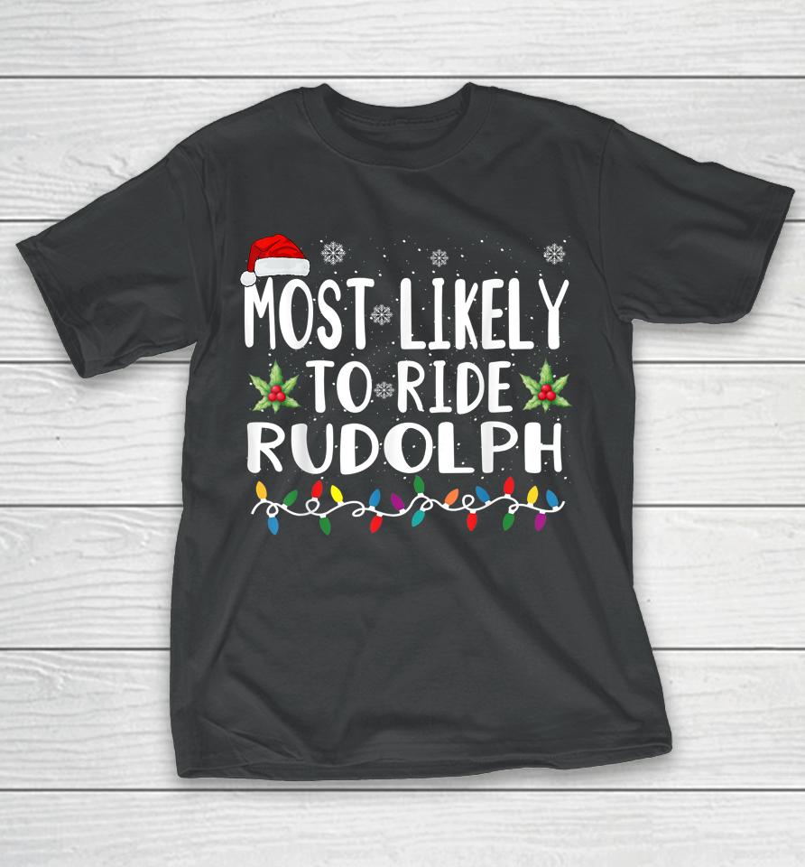 Xmas Most Likely Ride Rudolph Lover Funny Christmas T-Shirt