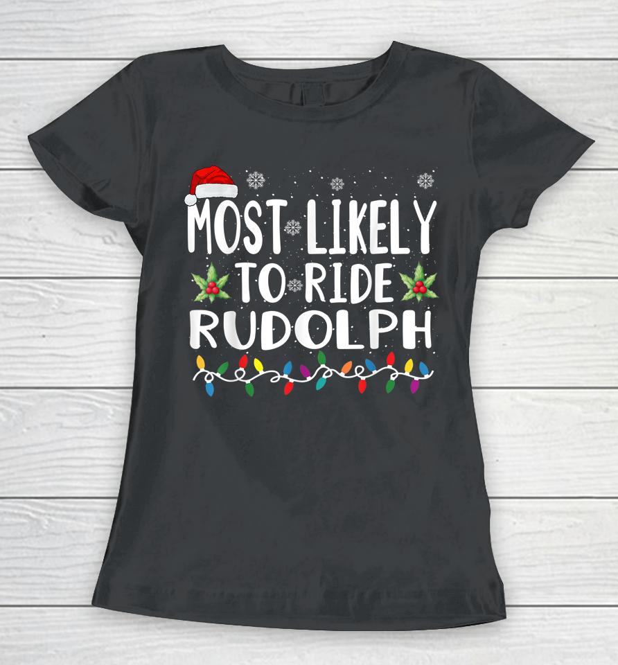 Xmas Most Likely Ride Rudolph Lover Funny Christmas Women T-Shirt