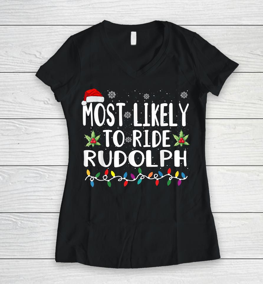 Xmas Most Likely Ride Rudolph Lover Funny Christmas Women V-Neck T-Shirt