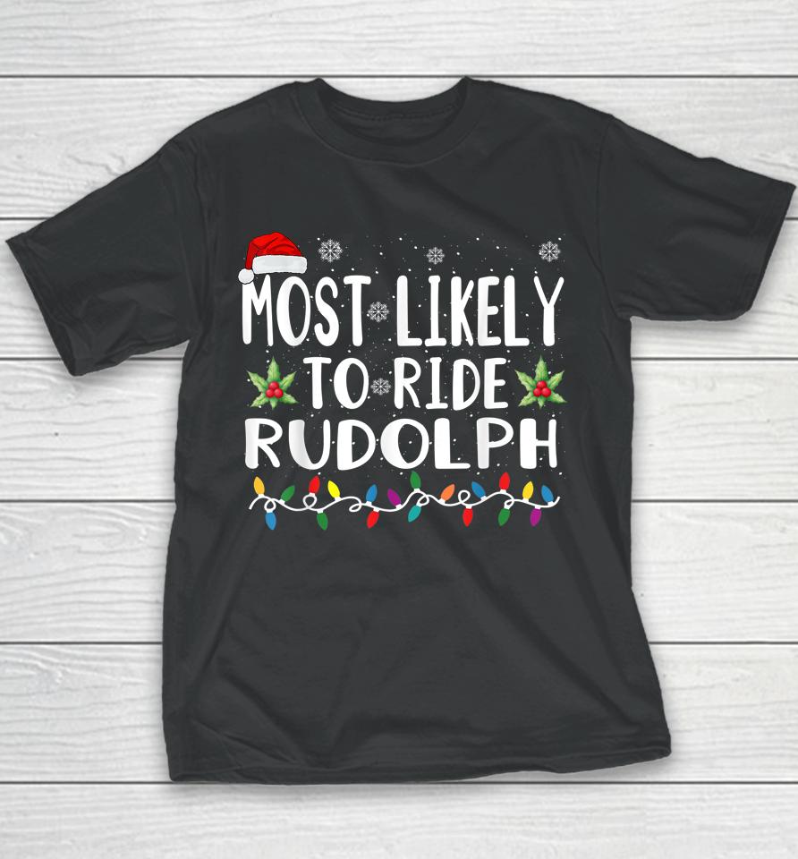 Xmas Most Likely Ride Rudolph Lover Funny Christmas Youth T-Shirt