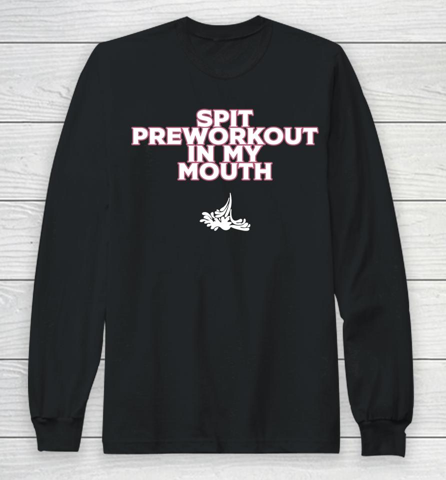 Xoxobkc Spit Preworkout In My Mouth Long Sleeve T-Shirt