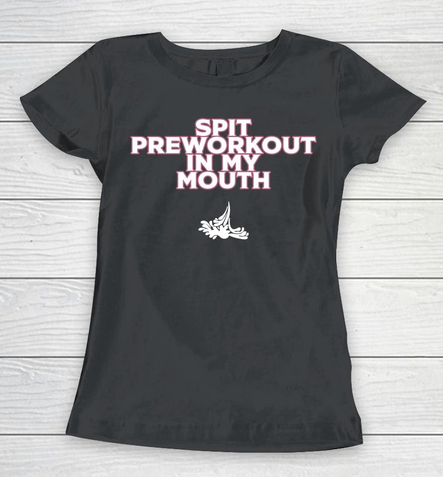 Xoxobkc Spit Preworkout In My Mouth Women T-Shirt