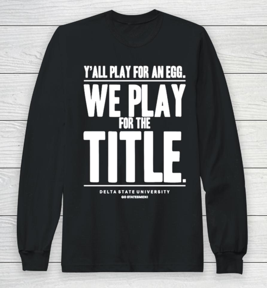Y’ All Play For An Egg We Play For The Title Long Sleeve T-Shirt