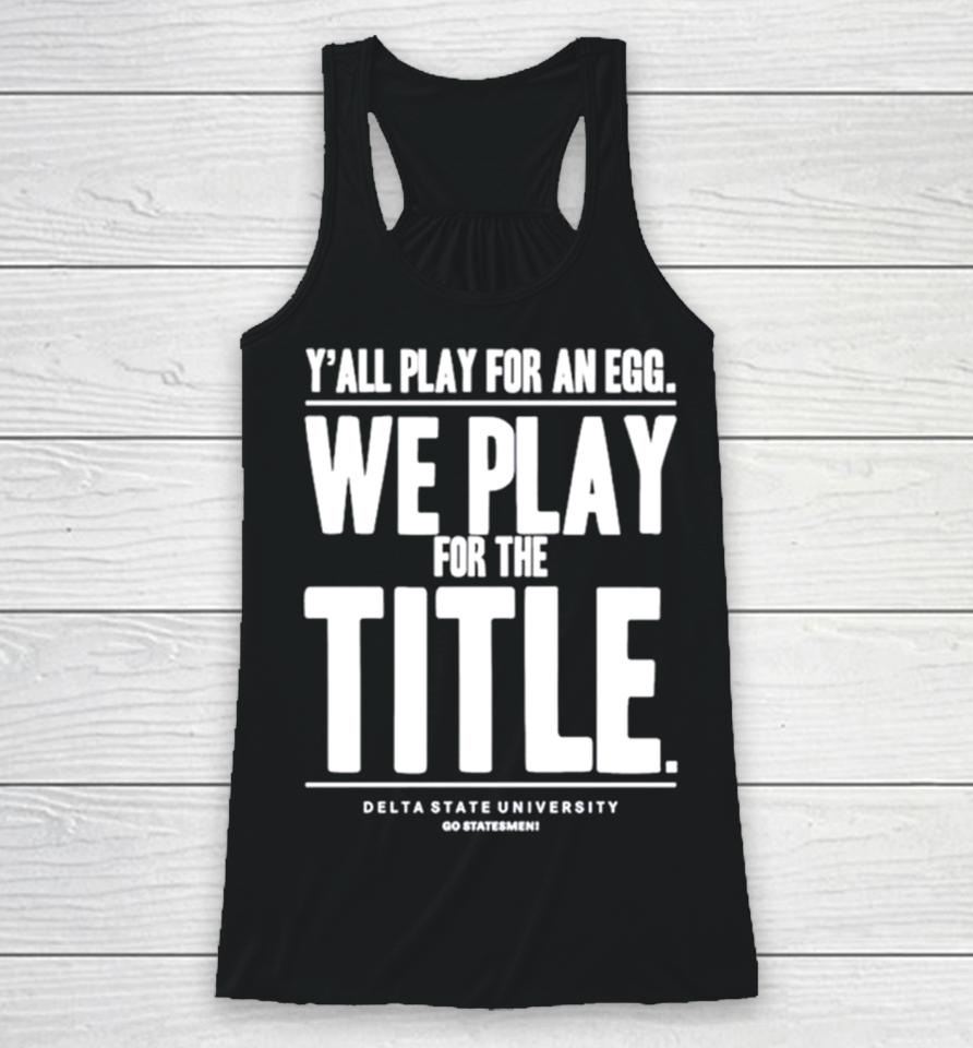 Y’ All Play For An Egg We Play For The Title Racerback Tank