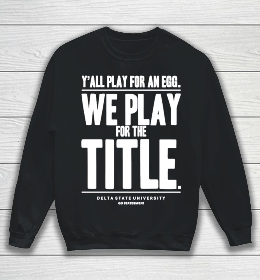 Y’ All Play For An Egg We Play For The Title Sweatshirt