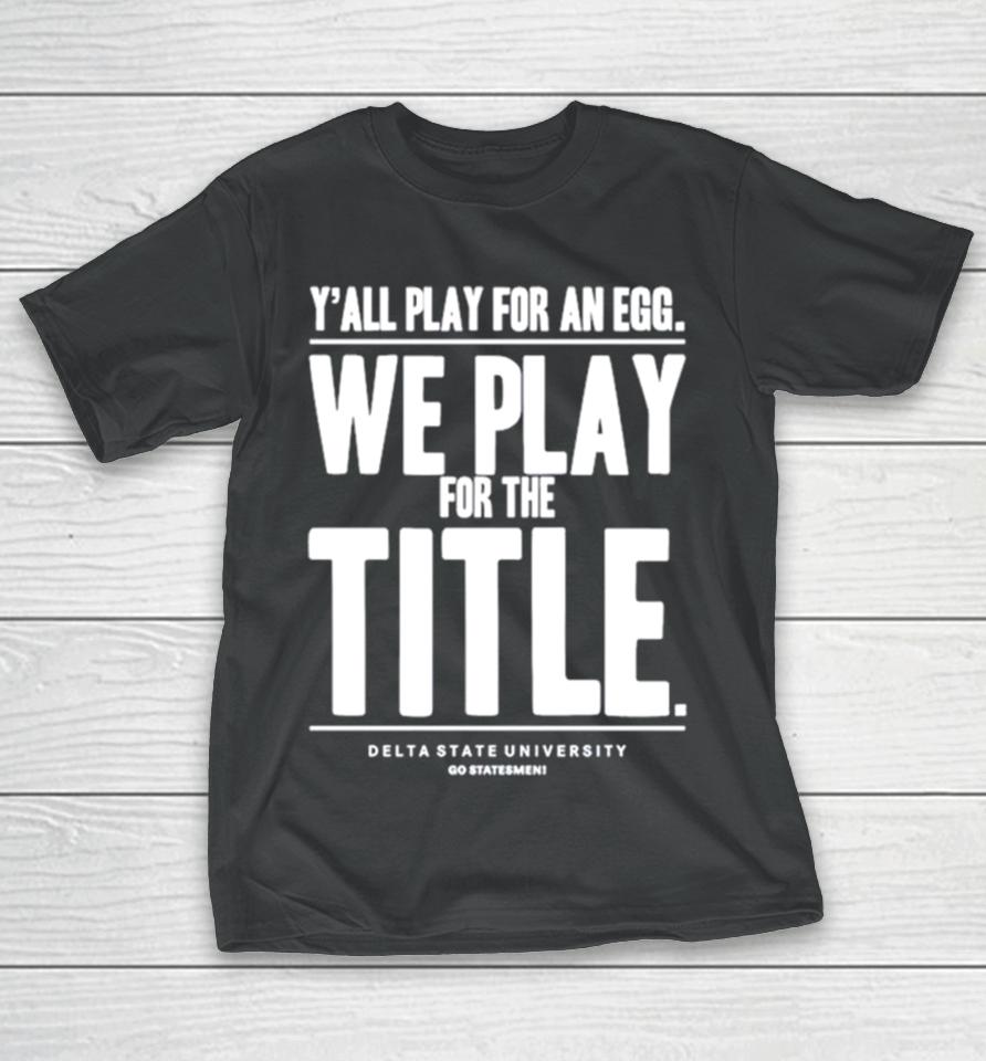 Y’ All Play For An Egg We Play For The Title T-Shirt