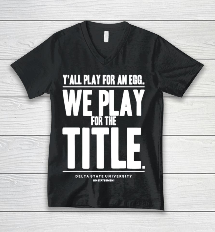 Y’ All Play For An Egg We Play For The Title Unisex V-Neck T-Shirt