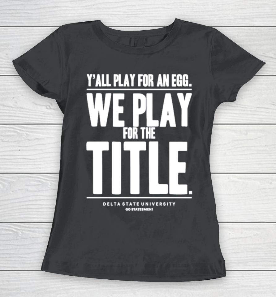 Y’ All Play For An Egg We Play For The Title Women T-Shirt