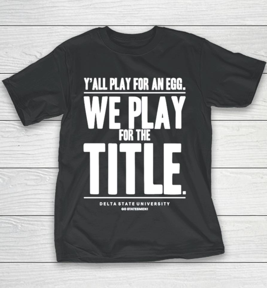 Y’ All Play For An Egg We Play For The Title Youth T-Shirt