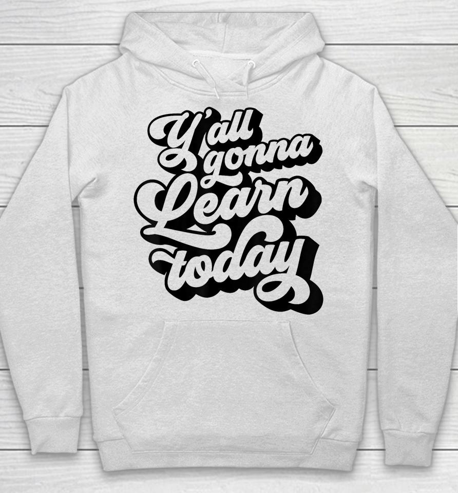 Y'all Gonna Learn Today Funny Teacher Back To School Hoodie