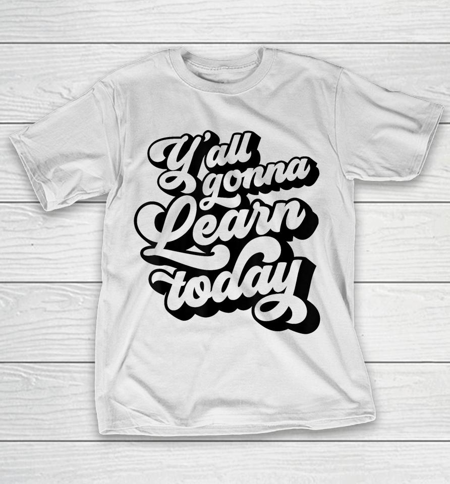 Y'all Gonna Learn Today Funny Teacher Back To School T-Shirt