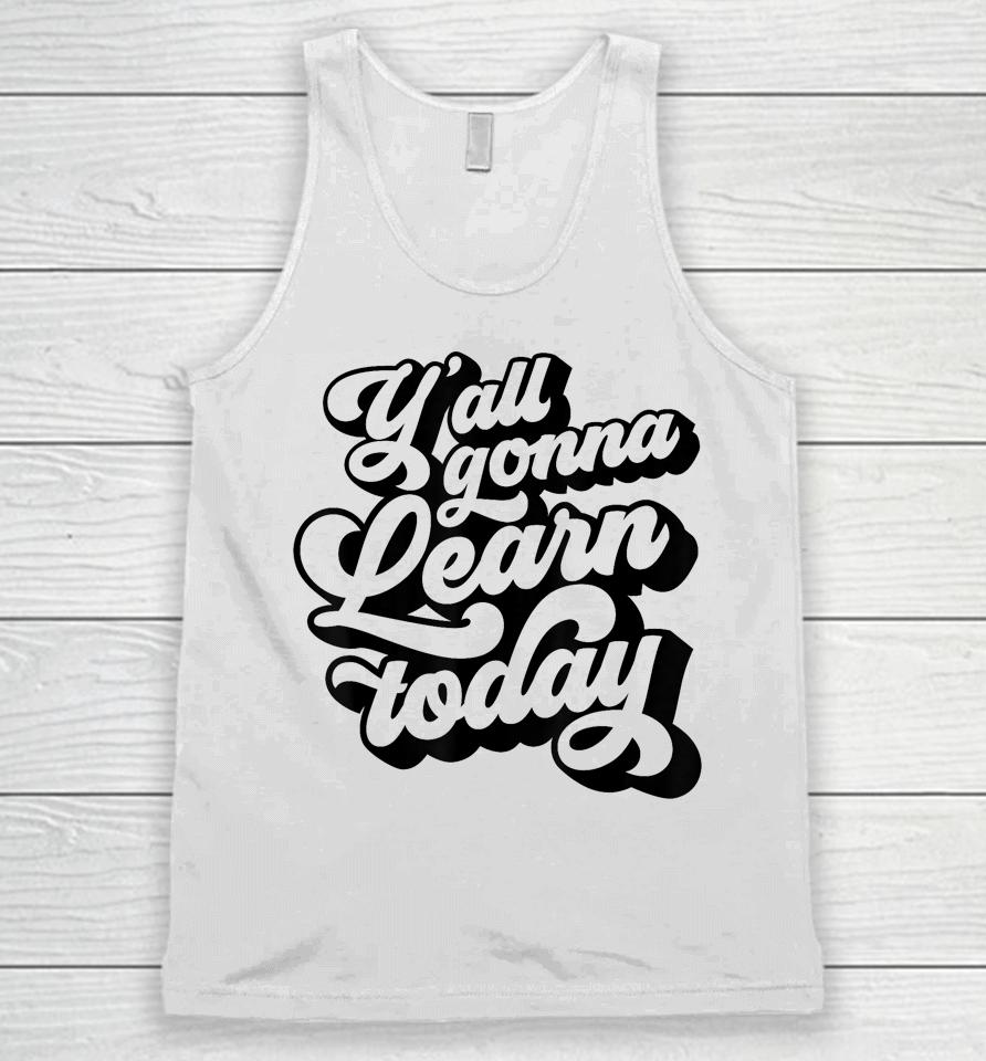 Y'all Gonna Learn Today Funny Teacher Back To School Unisex Tank Top