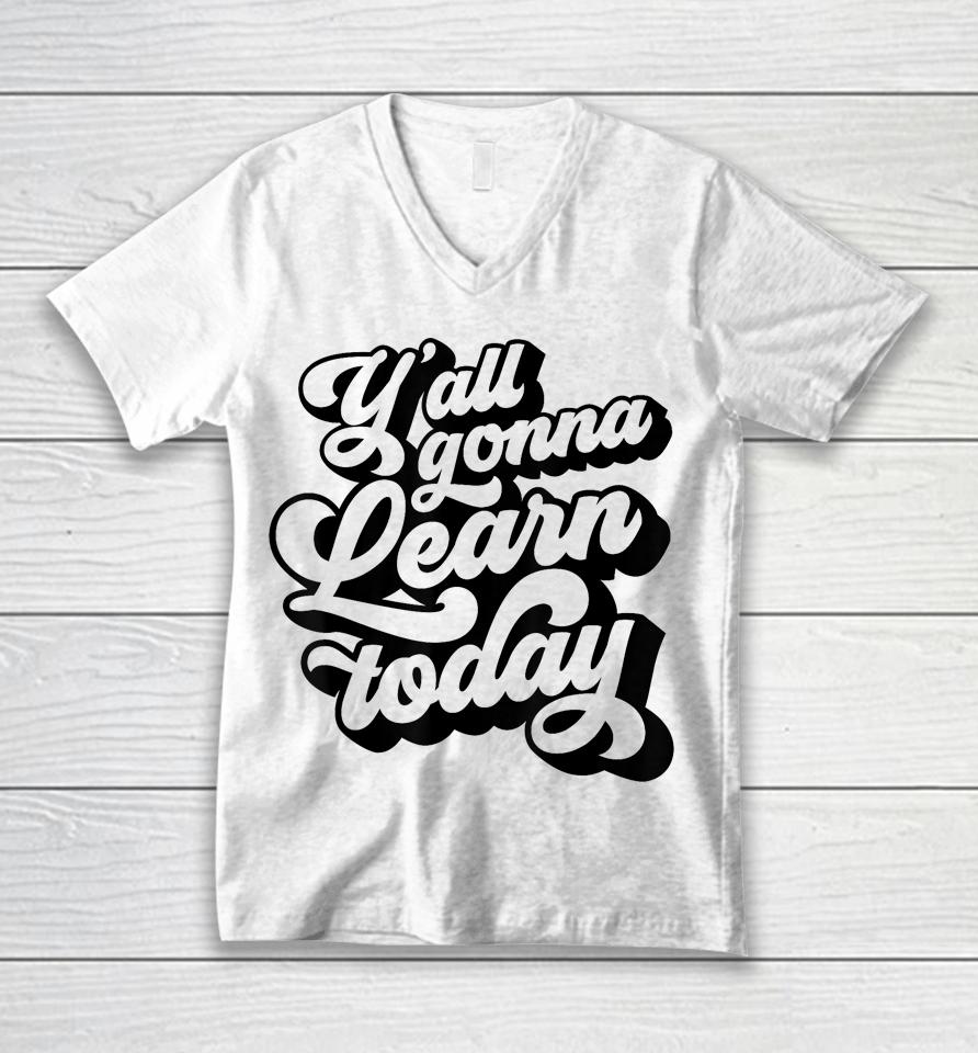 Y'all Gonna Learn Today Funny Teacher Back To School Unisex V-Neck T-Shirt