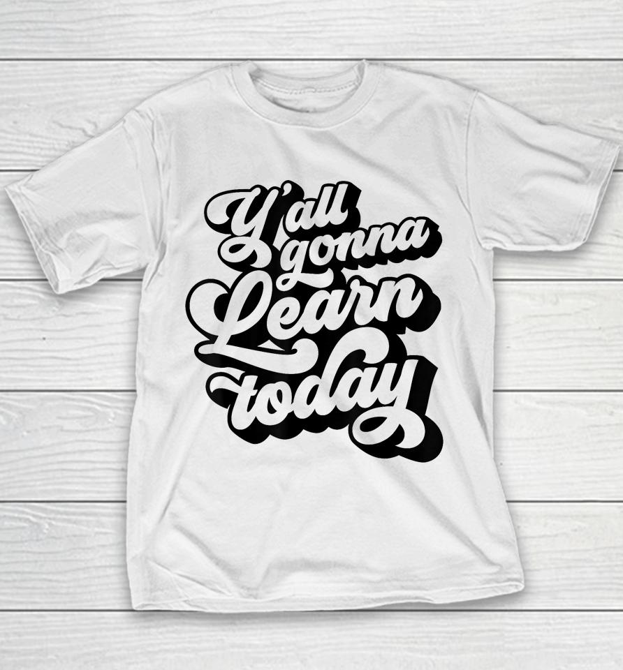 Y'all Gonna Learn Today Funny Teacher Back To School Youth T-Shirt