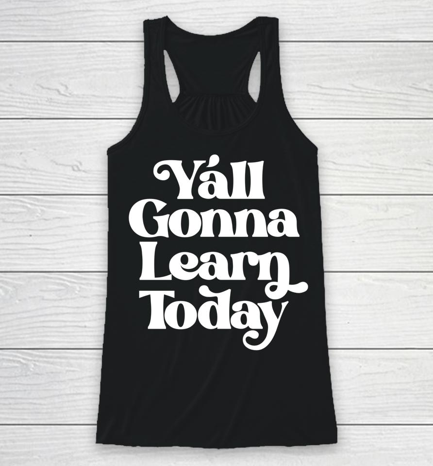 Y'all Gonna Learn Today Racerback Tank