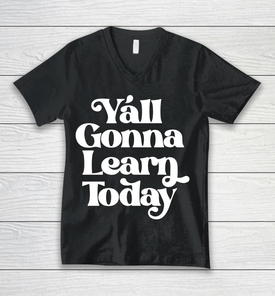 Y'all Gonna Learn Today Unisex V-Neck T-Shirt