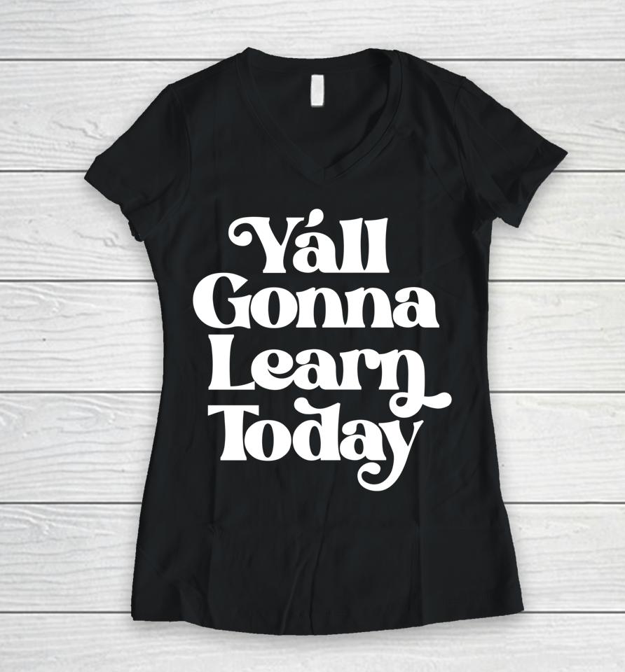 Y'all Gonna Learn Today Women V-Neck T-Shirt