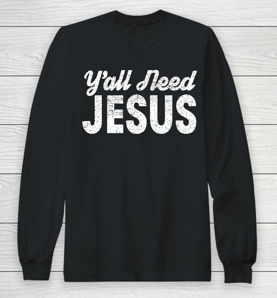 Y'all Need Jesus Long Sleeve T-Shirt