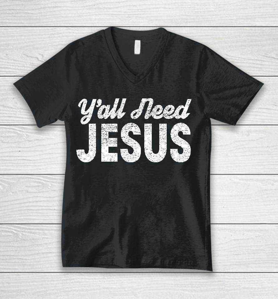 Y'all Need Jesus Unisex V-Neck T-Shirt