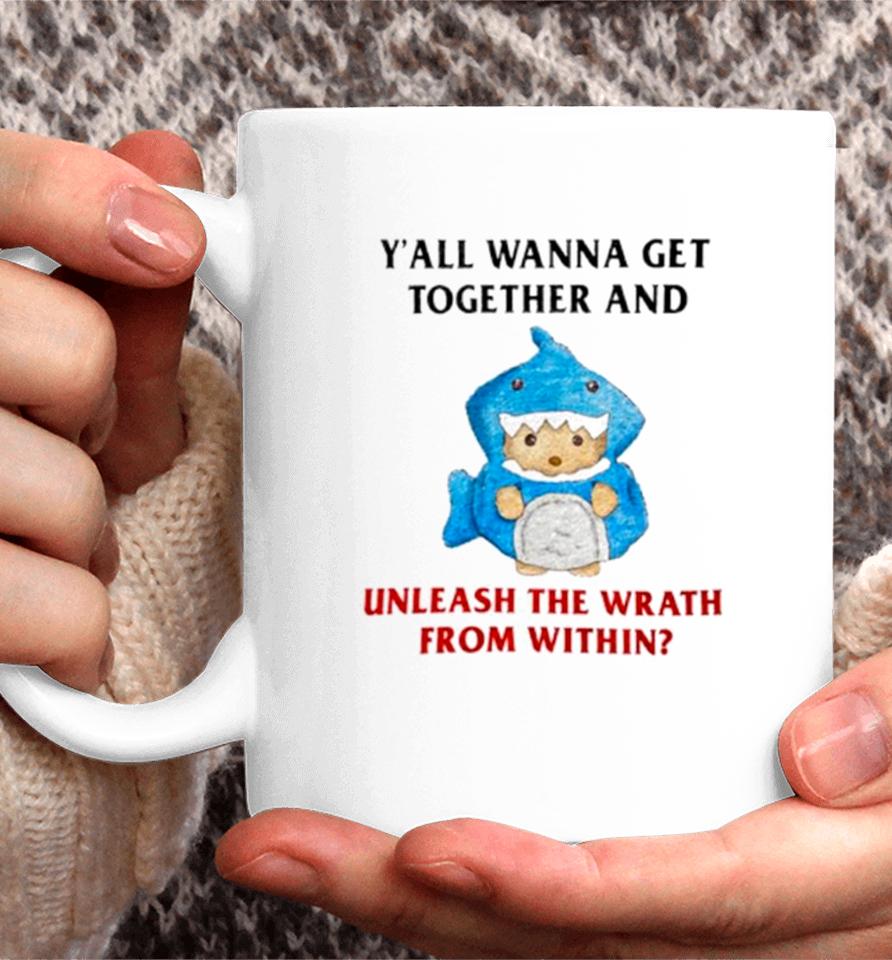 Y’all Wanna Get Together And Unleash The Wrath From Within Coffee Mug