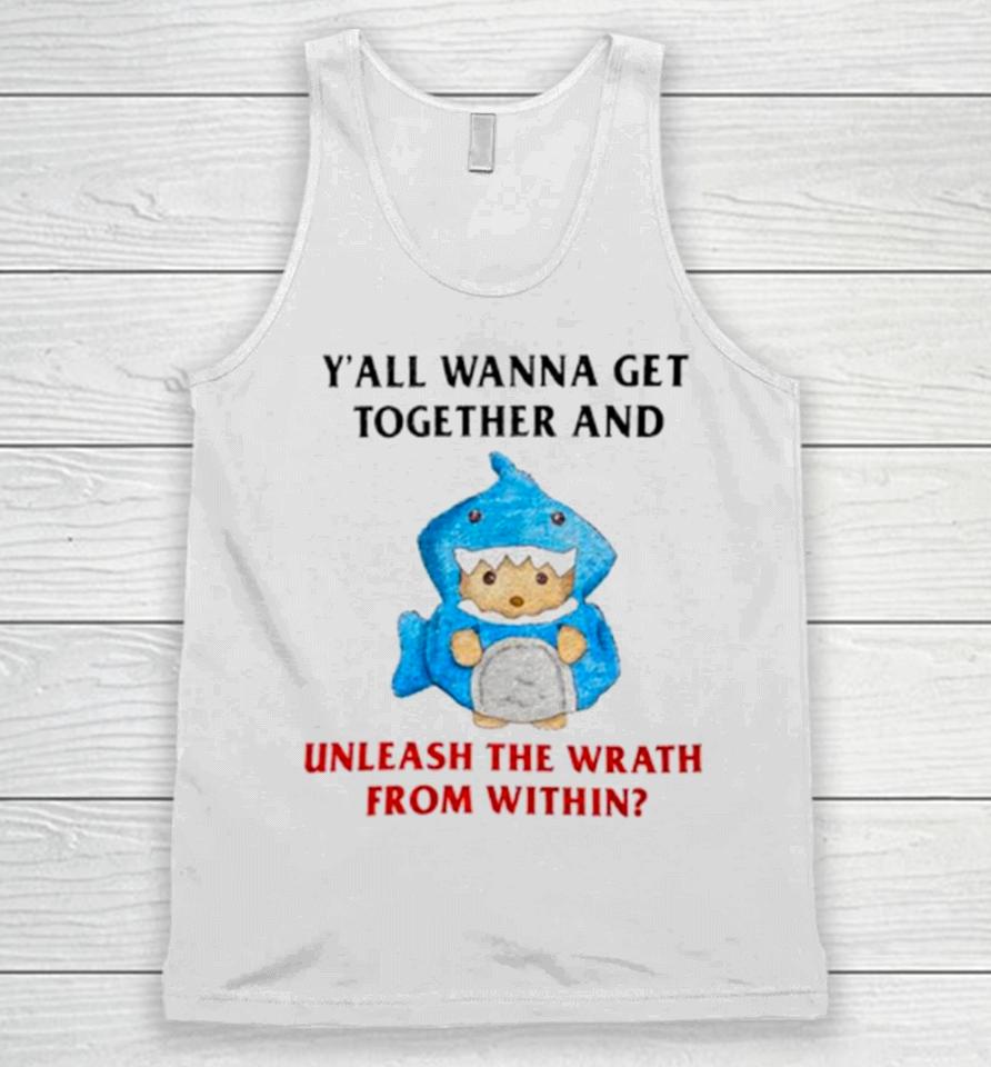 Y’all Wanna Get Together And Unleash The Wrath From Within Unisex Tank Top