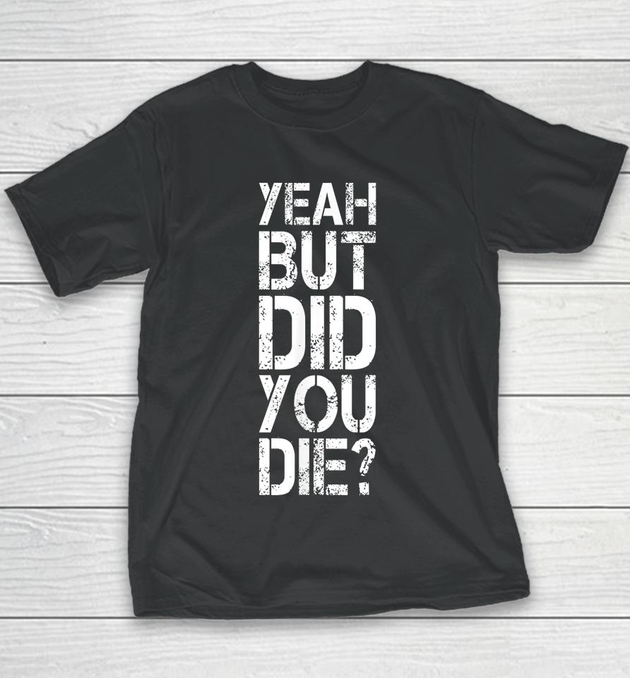 Yeah But Did You Die Youth T-Shirt