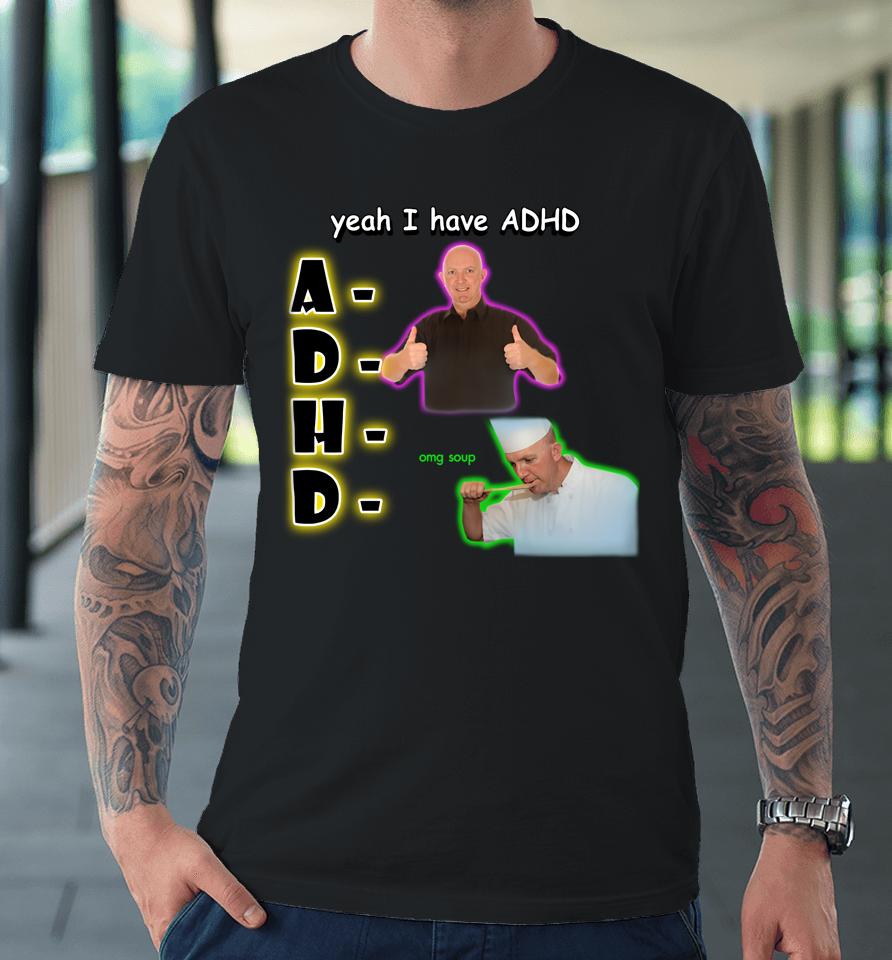 Yeah I Have Adhd Omg Soup Premium T-Shirt