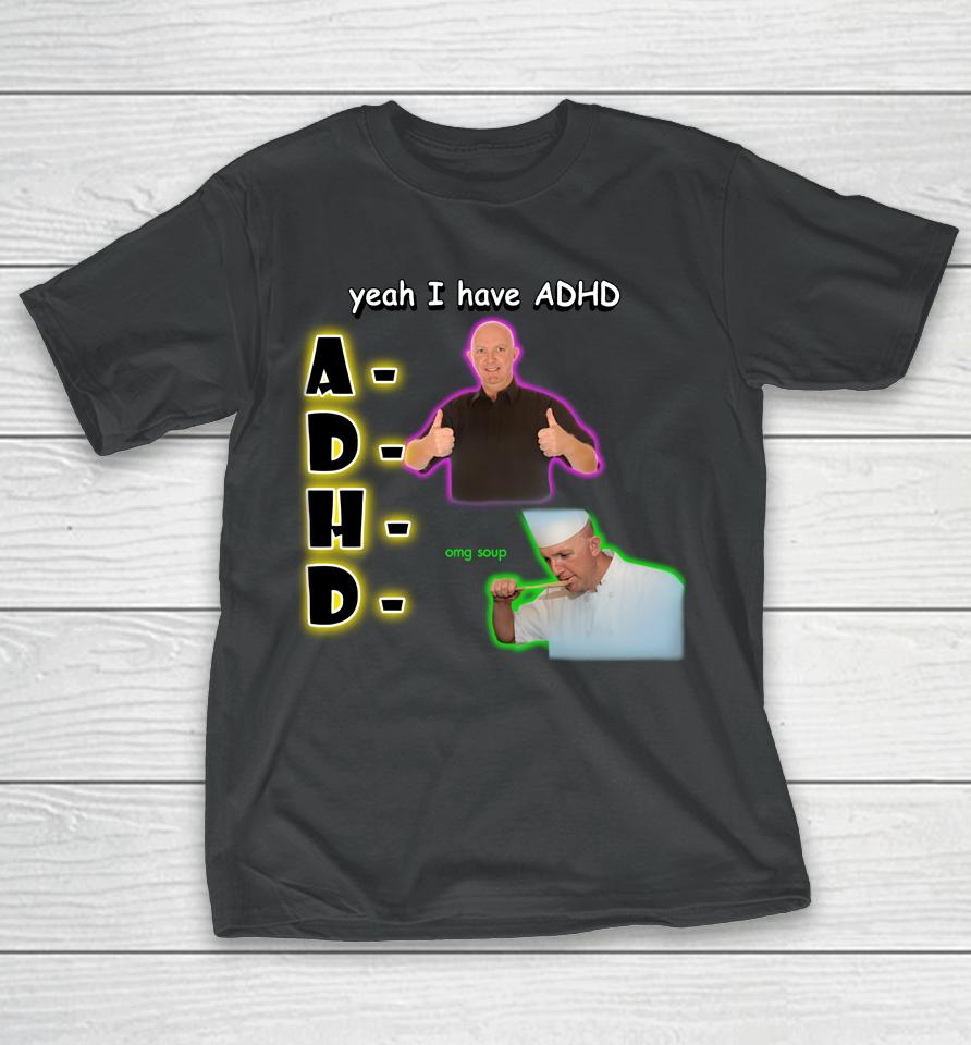 Yeah I Have Adhd Omg Soup T-Shirt