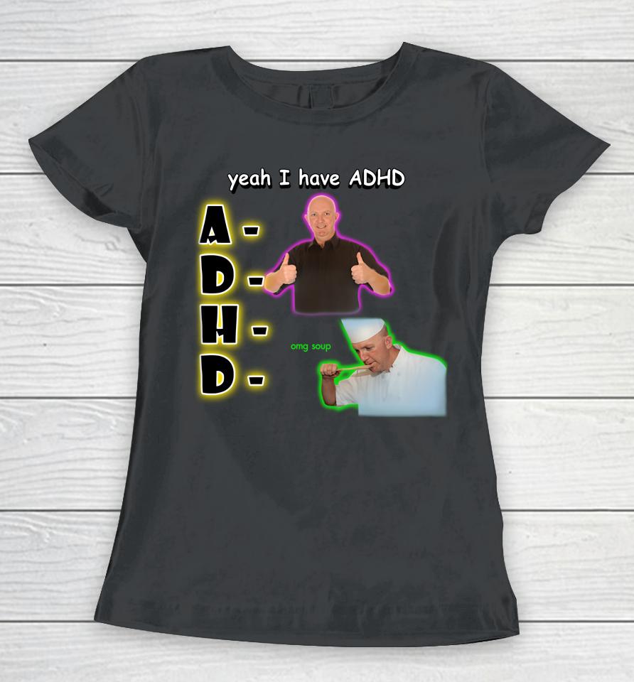 Yeah I Have Adhd Omg Soup Women T-Shirt