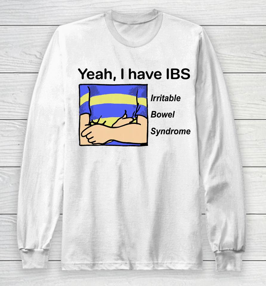 Yeah I Have Ibs Long Sleeve T-Shirt