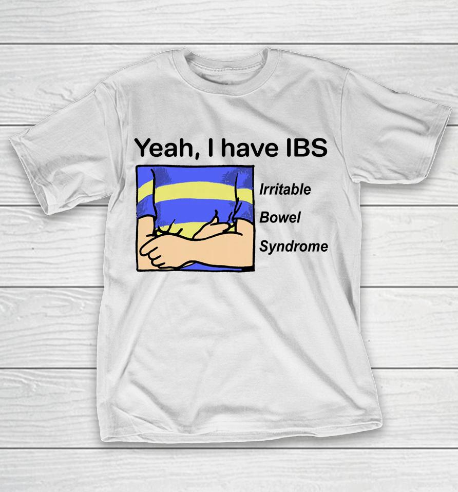 Yeah I Have Ibs T-Shirt