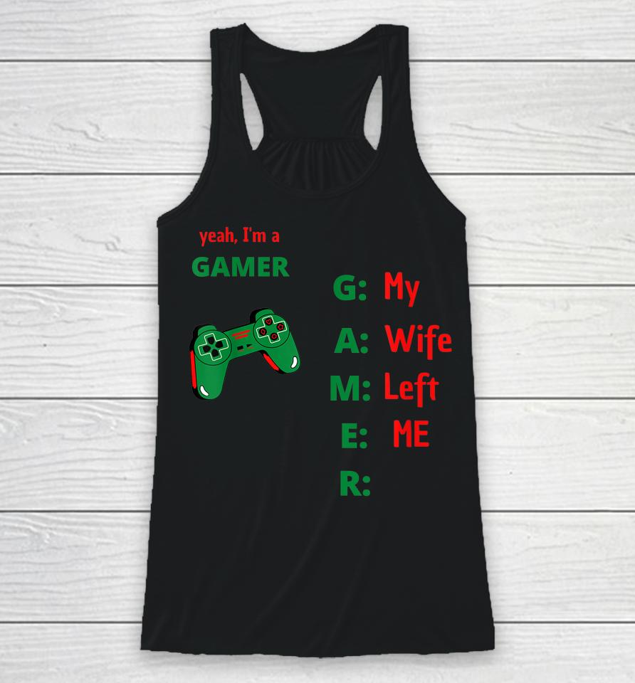 Yeah I'm A Gamer My Wife Left Me Racerback Tank