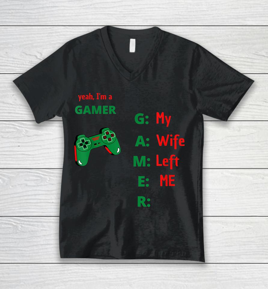 Yeah I'm A Gamer My Wife Left Me Unisex V-Neck T-Shirt