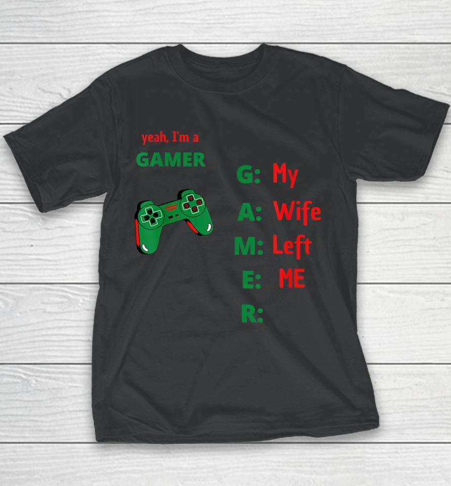 Yeah I'm A Gamer My Wife Left Me Youth T-Shirt