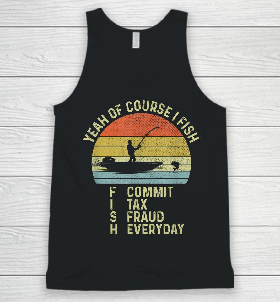 Yeah Of Course I Fish Commit Tax Fraud Everyday Unisex Tank Top