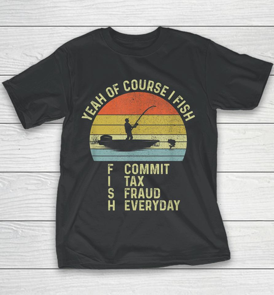 Yeah Of Course I Fish Commit Tax Fraud Everyday Youth T-Shirt