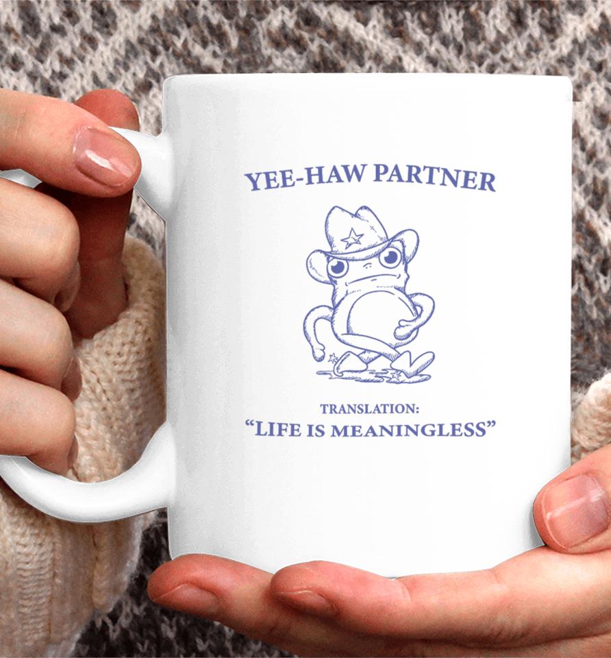 Yee-Haw Partner Translation Life Is Meaningless Coffee Mug